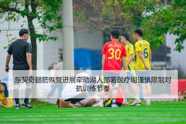 东契奇腿筋恢复进展牵动湖人部署医疗组谨慎限制对抗训练节奏
